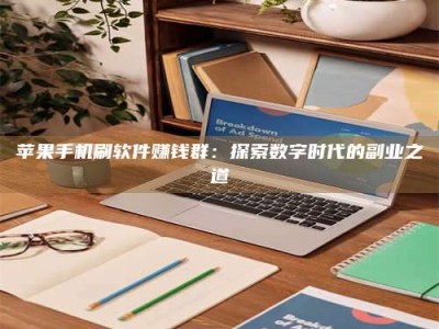 梧州苹果手机刷软件赚钱群：探索数字时代的副业之道